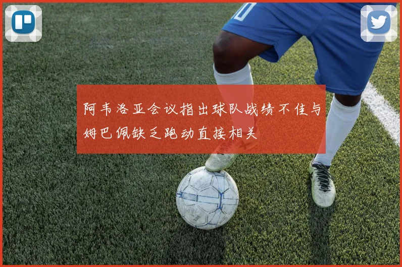 阿韦洛亚会议指出球队战绩不佳与姆巴佩缺乏跑动直接相关